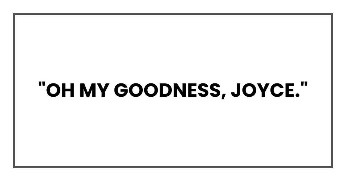 "Oh my goodness, Celeste." "Oh my goodness, Celeste."