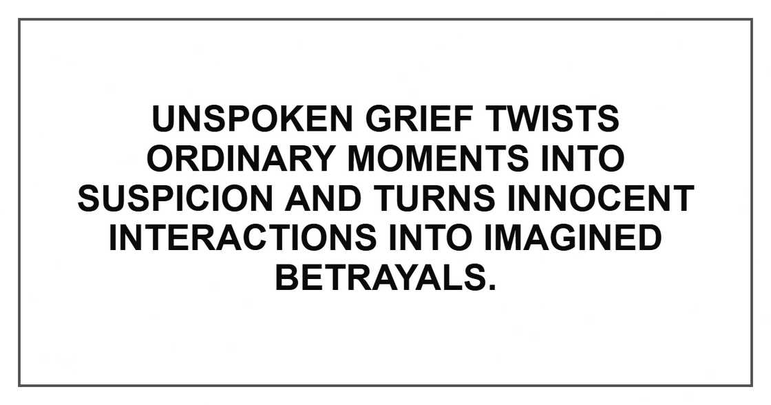Unspoken grief twists ordinary moments into suspicion Unspoken grief twists ordinary moments into suspicion