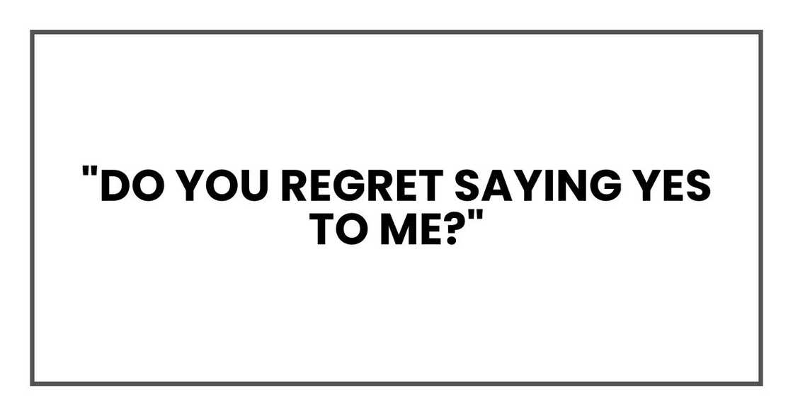 "Do you regret saying yes to me?" "Do you regret saying yes to me?"