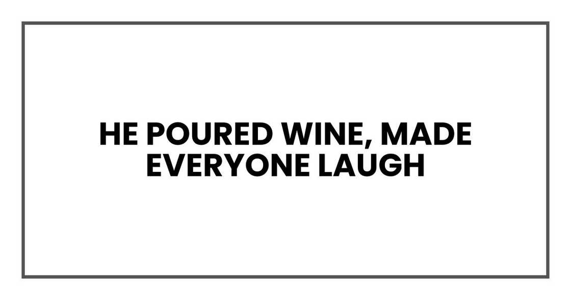 He poured wine, made everyone laugh He poured wine, made everyone laugh