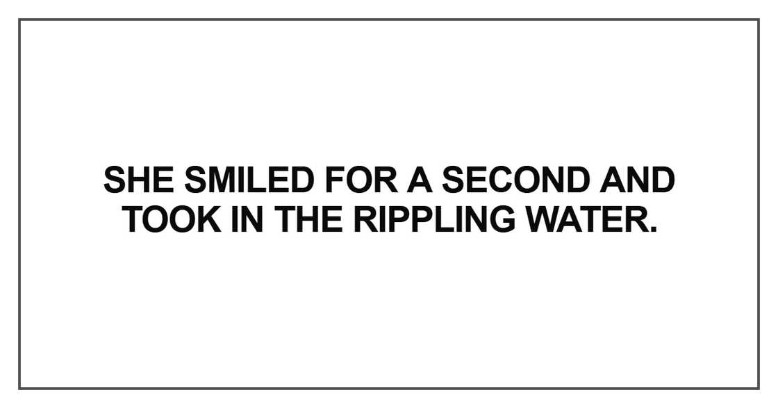 She smiled for a second and took in the rippling water She smiled for a second and took in the rippling water