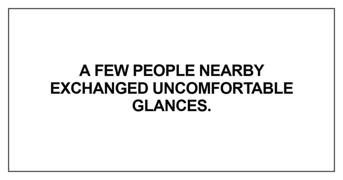 A few people nearby exchanged uncomfortable glances
