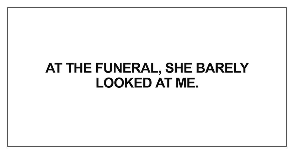 At the funeral, she barely looked at me At the funeral, she barely looked at me