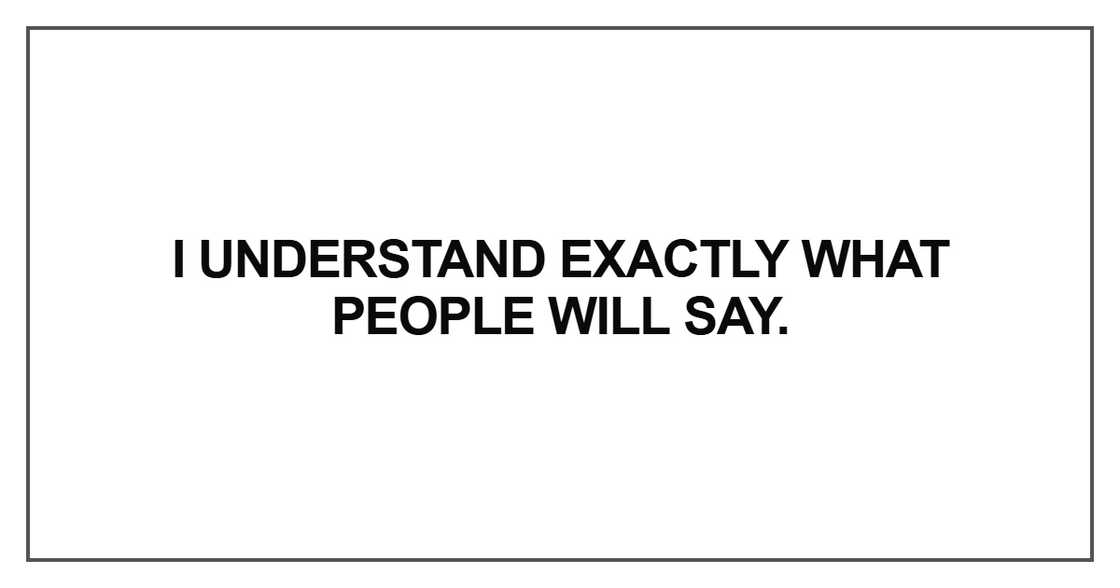 I understand exactly what people will say I understand exactly what people will say