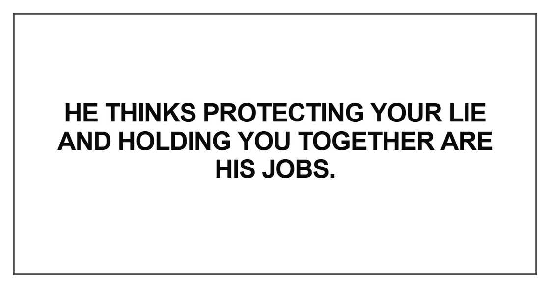 He thinks protecting your lie and holding He thinks protecting your lie and holding