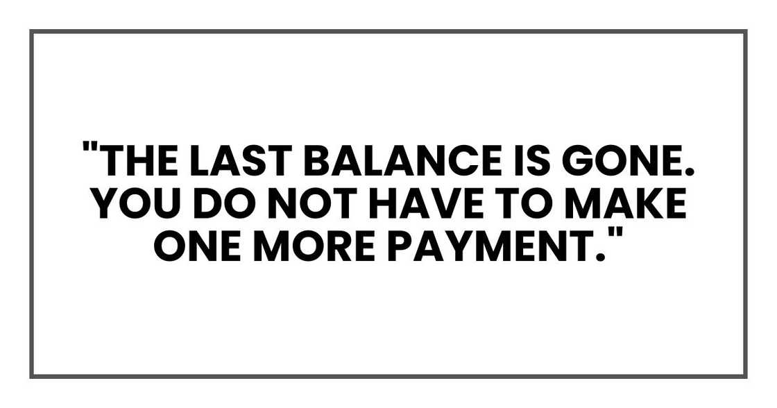 "The last balance is gone. You do not have to make one more payment."