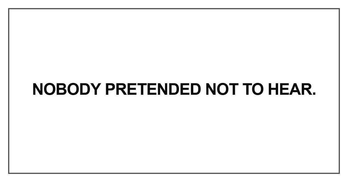 Nobody pretended not to hear Nobody pretended not to hear