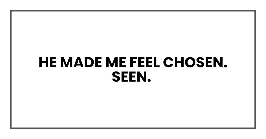 He made me feel chosen. He made me feel chosen.