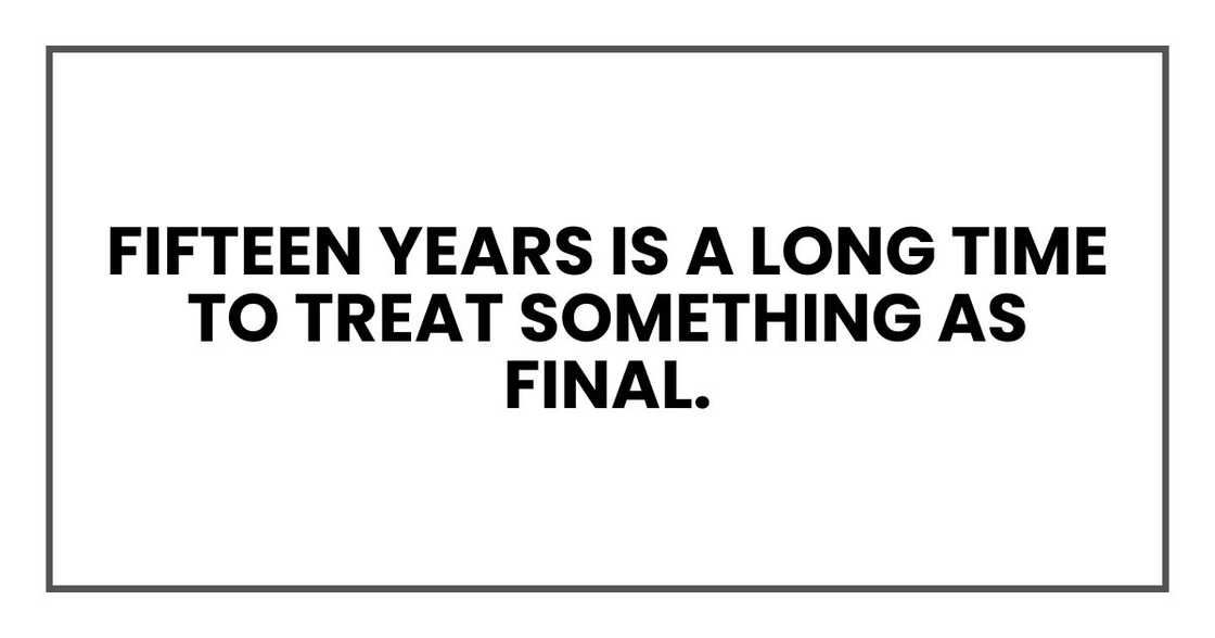 Fifteen years is a long time to treat something as final.