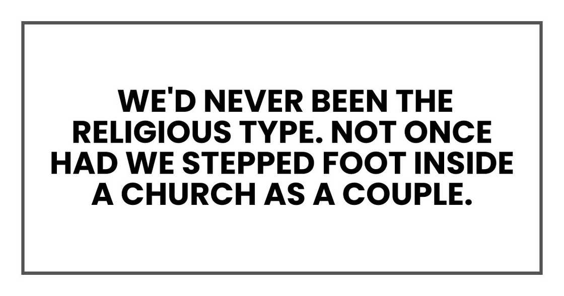 We'd never been the religious type. Not once had we stepped foot inside a church as a couple