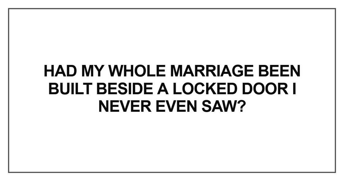 Had my whole marriage been built beside