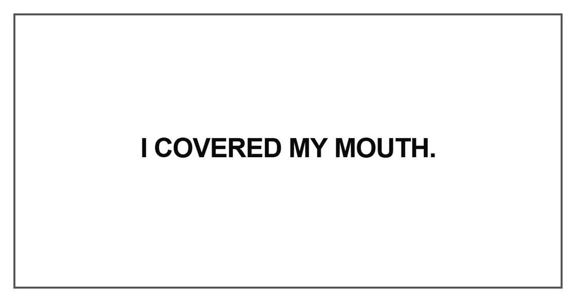I covered my mouth