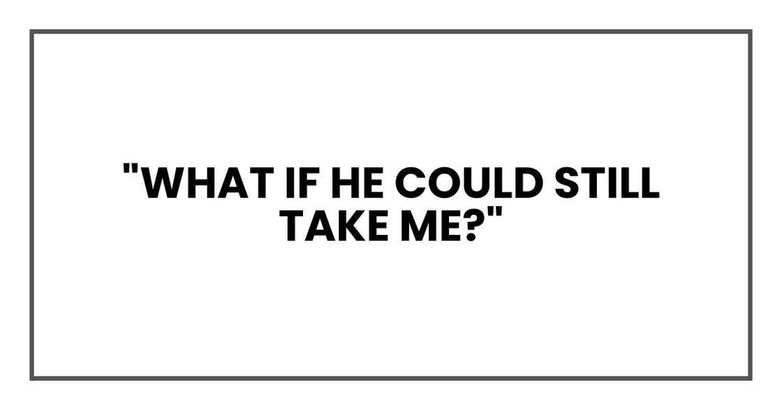 "What if he could still take me?"