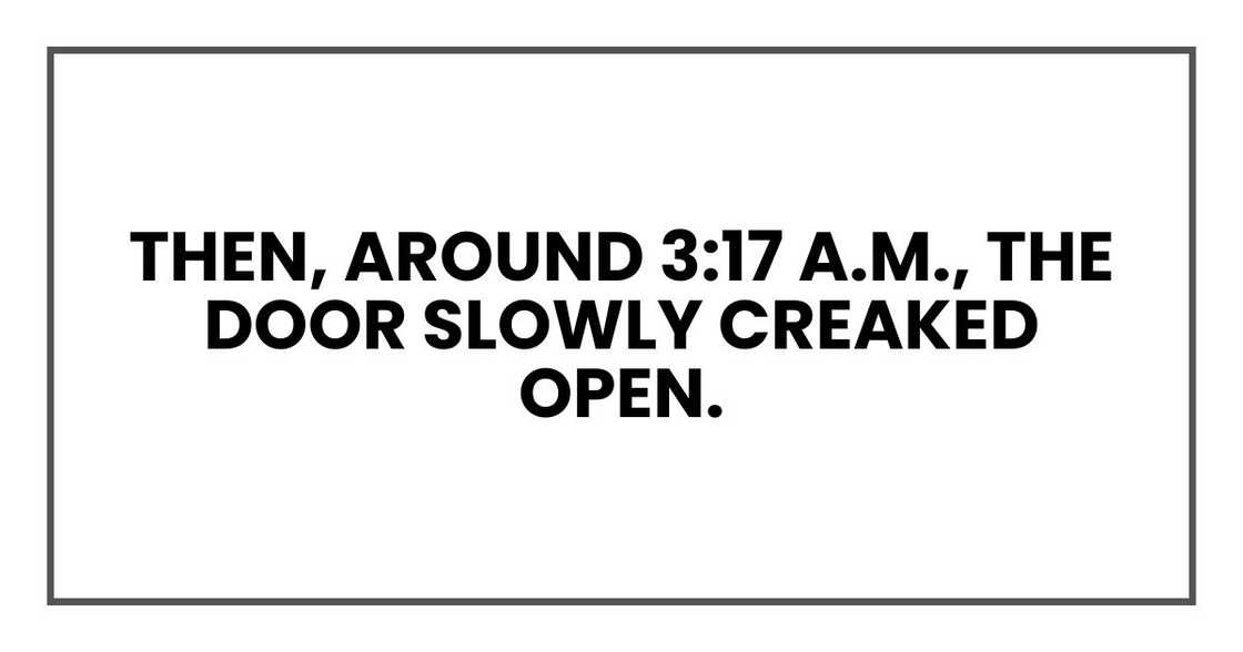 Then, around 3:17 a.m., the door slowly creaked open.