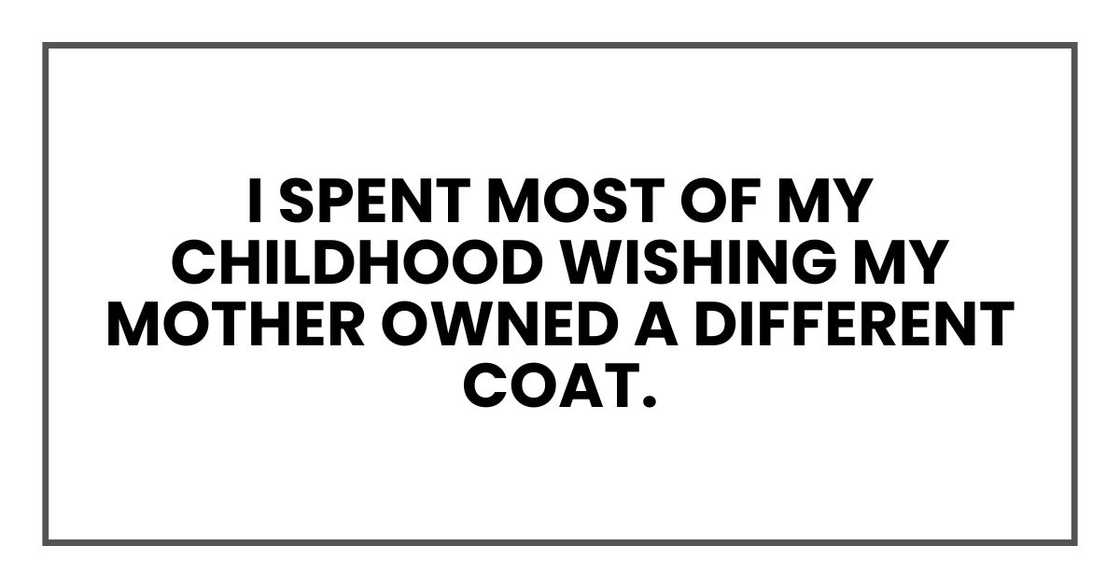 I spent most of my childhood wishing my mother owned a different coat.