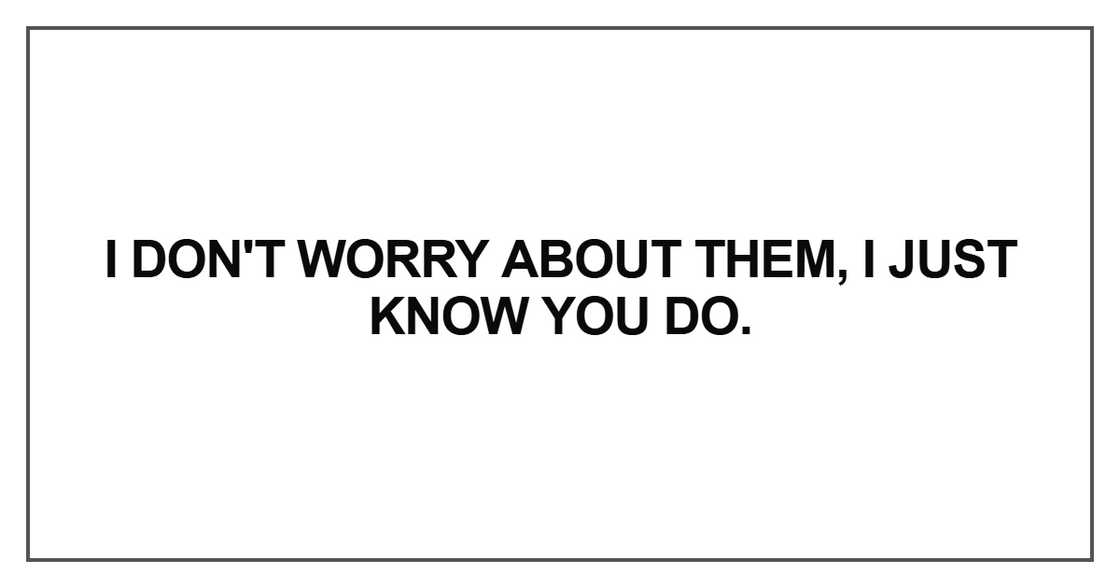 I don't worry about them I don't worry about them
