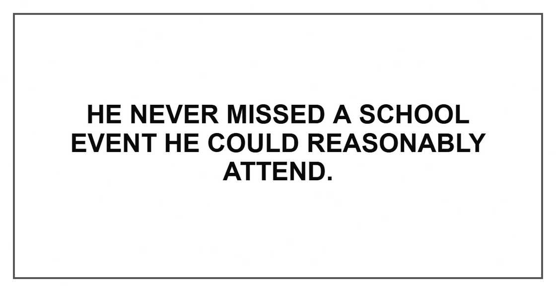 He never missed a school event he could reasonably attend.