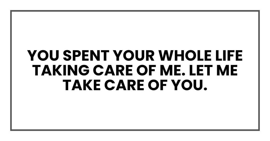 You spent your whole life taking care of me. Let me take care of you.