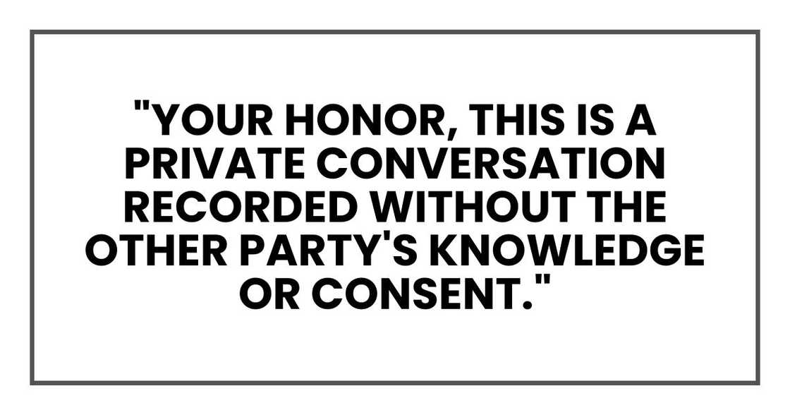 "Your Honor, this is a private conversation recorded without the other party's knowledge or consent." "Your Honor, this is a private conversation recorded without the other party's knowledge or consent."