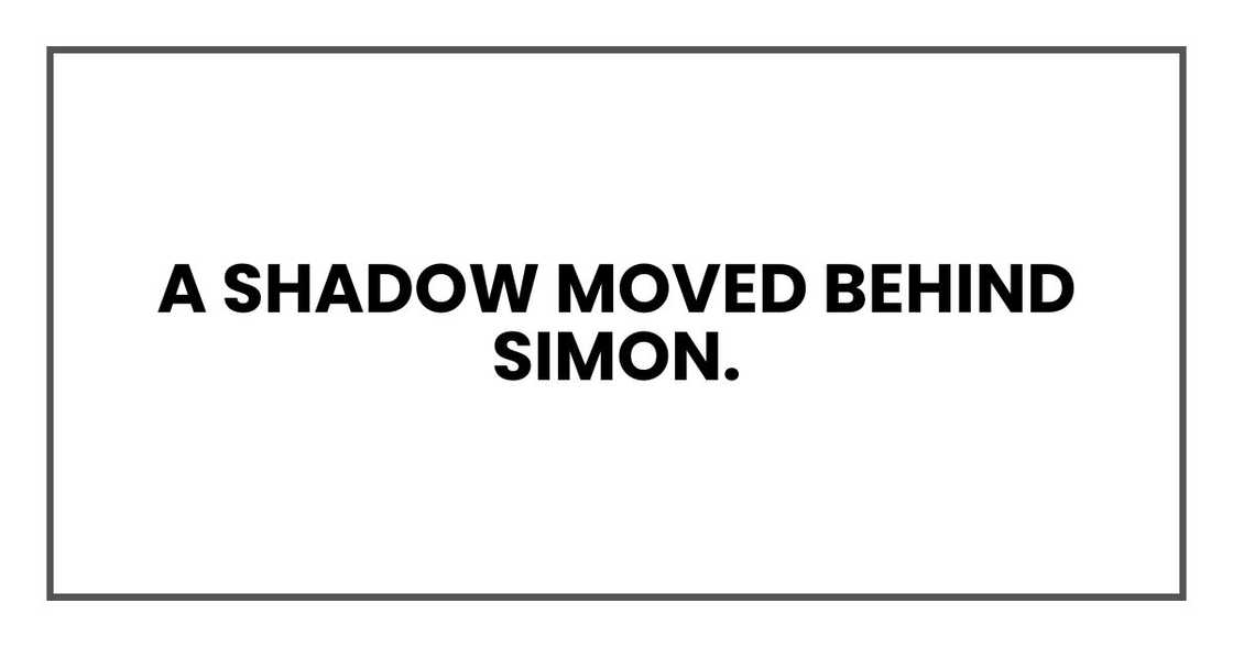 A shadow moved behind Daniel. A shadow moved behind Daniel.