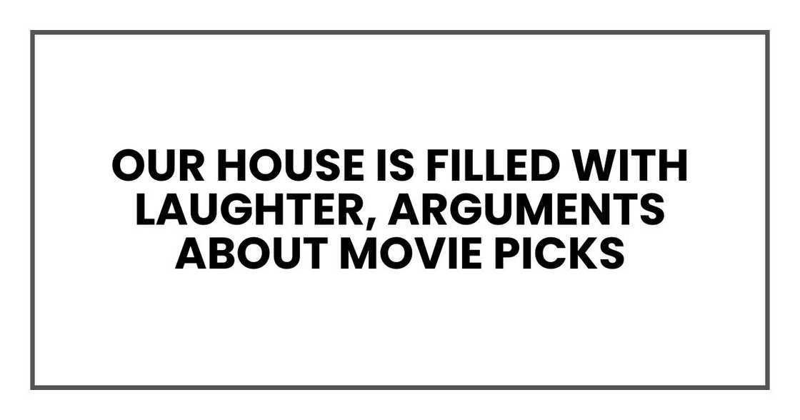 Our house is filled with laughter, arguments about movie picks