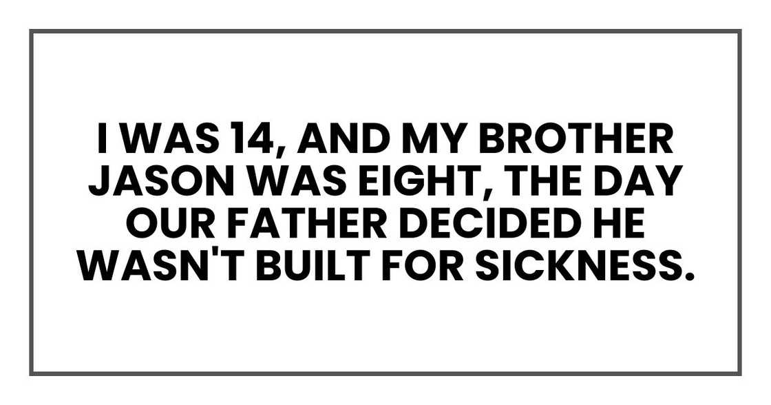 I was 14, and my brother Jason was eight, the day our father decided he wasn't built for sickness.