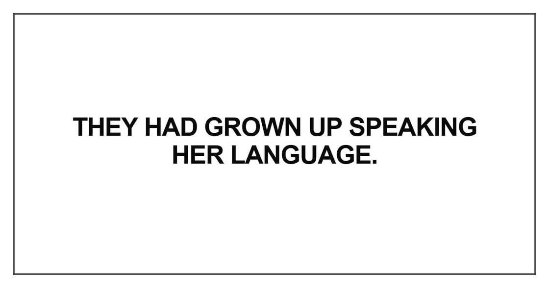 They had grown up speaking her language They had grown up speaking her language