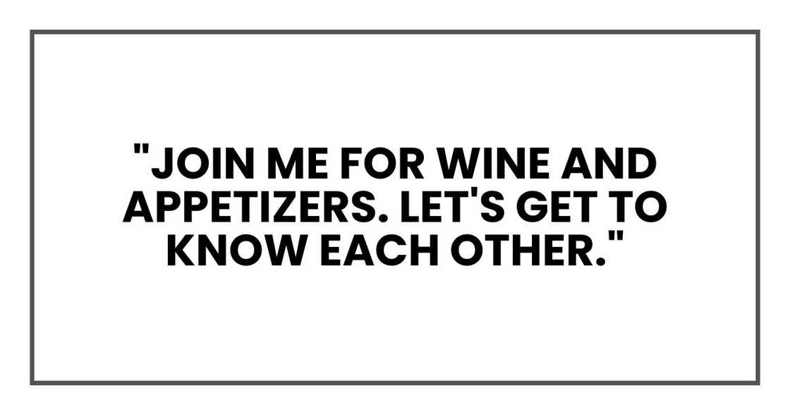 "Join me for wine and appetizers. Let's get to know each other."