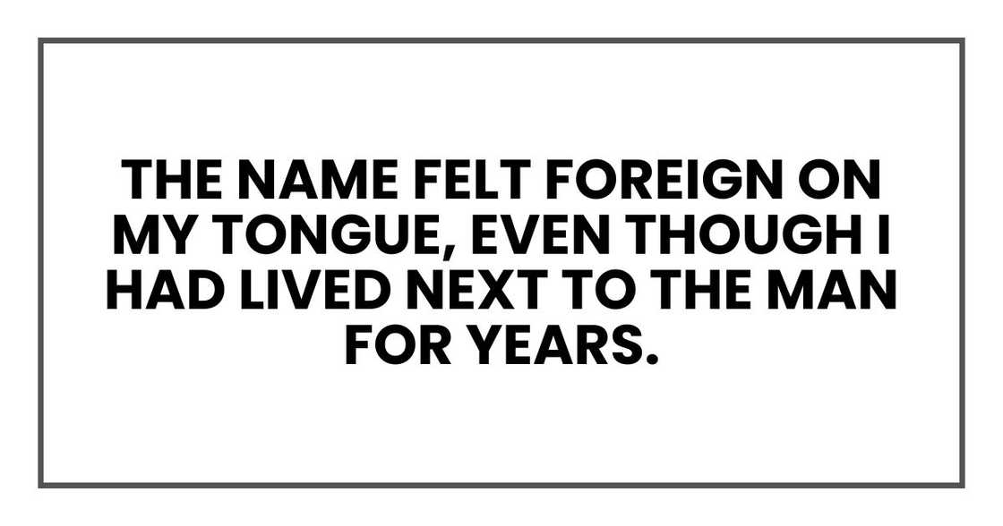 The name felt foreign on my tongue, even though I had lived next to the man for years.
