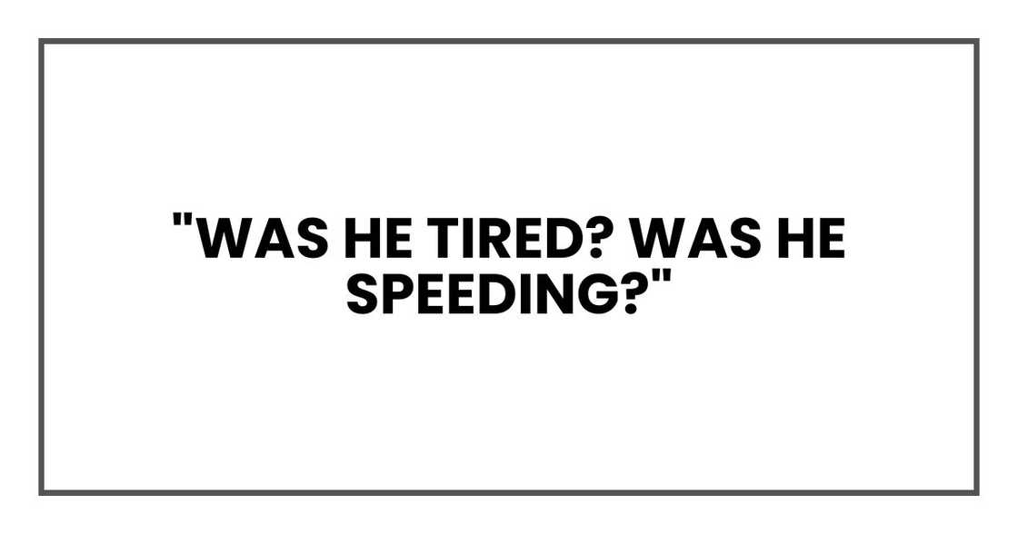 "Was he tired? Was he speeding?"