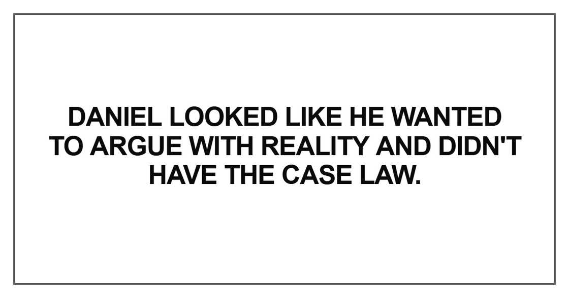 Daniel looked like he wanted to argue with reality and didn't have the case law Daniel looked like he wanted to argue with reality and didn't have the case law