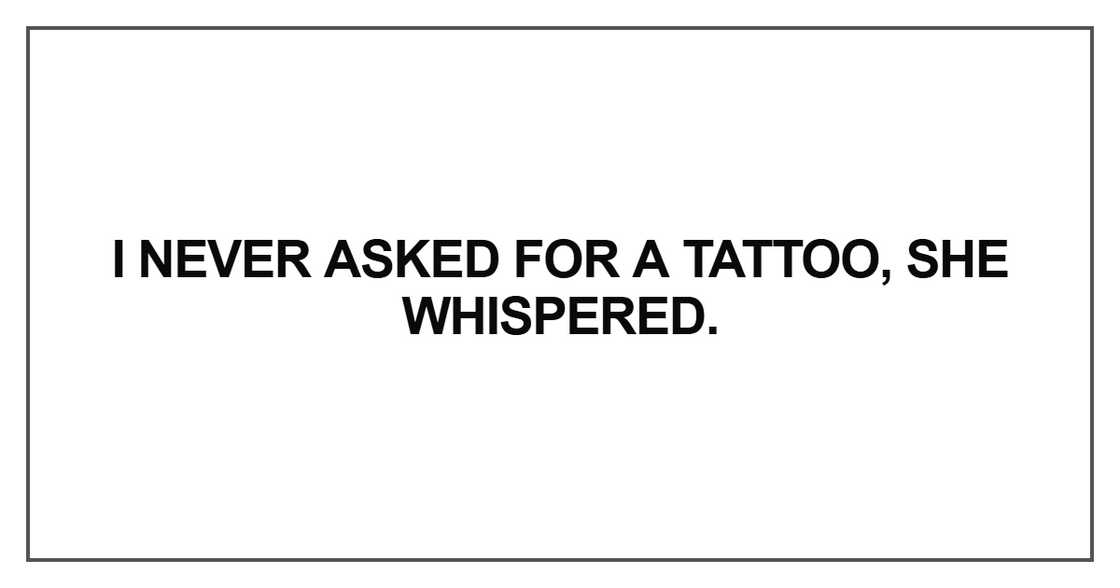 I never asked for a tattoo, she whispered