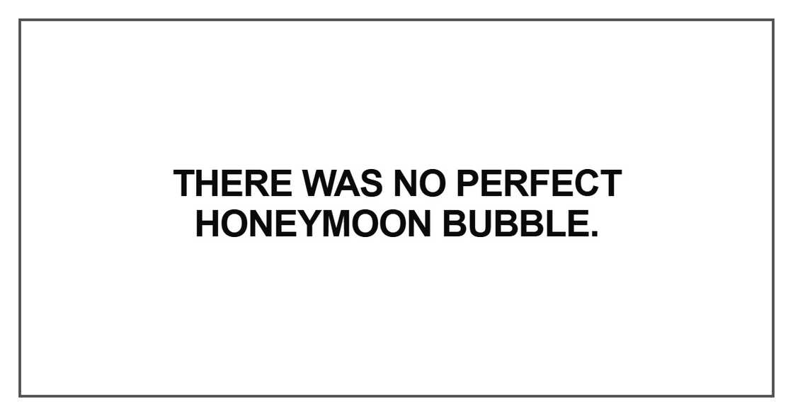 There was no perfect honeymoon bubble. There was no perfect honeymoon bubble.