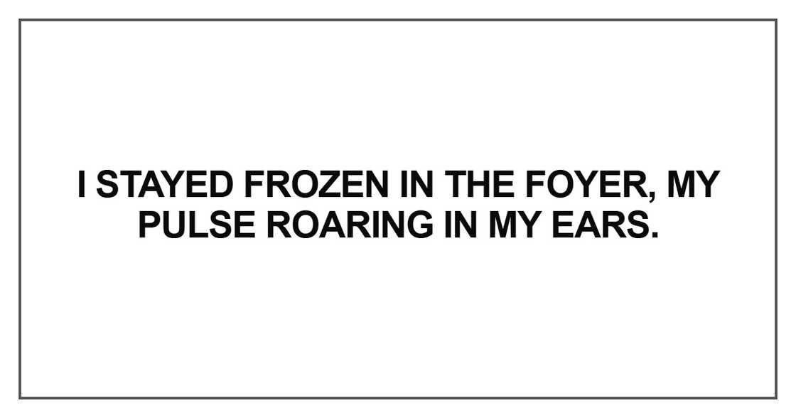 I stayed frozen in the foyer