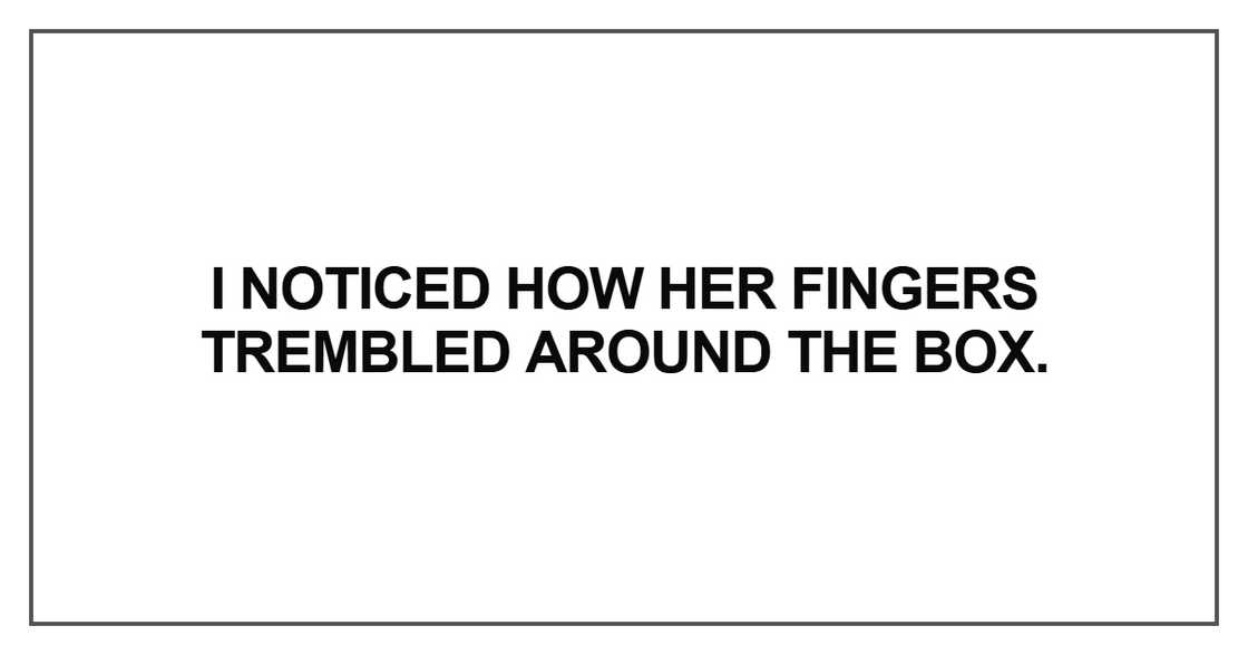 I noticed how her fingers trembled I noticed how her fingers trembled