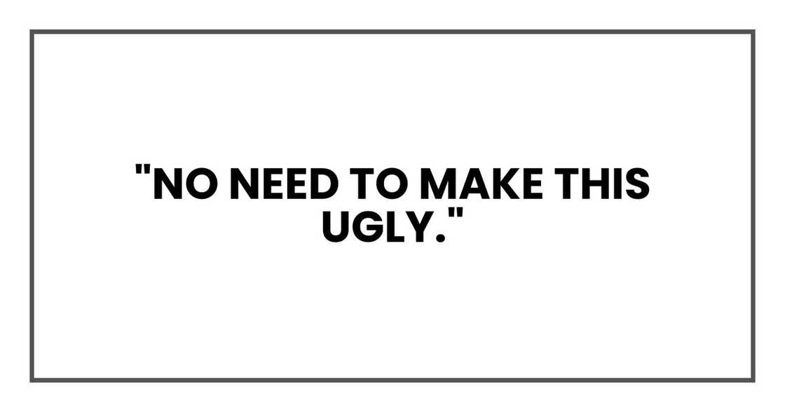 "No need to make this ugly." "No need to make this ugly."