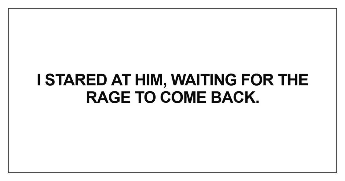 I stared at him, waiting for the rage