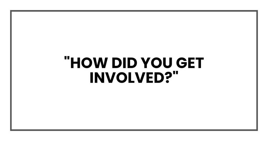 "How did you get involved?" "How did you get involved?"