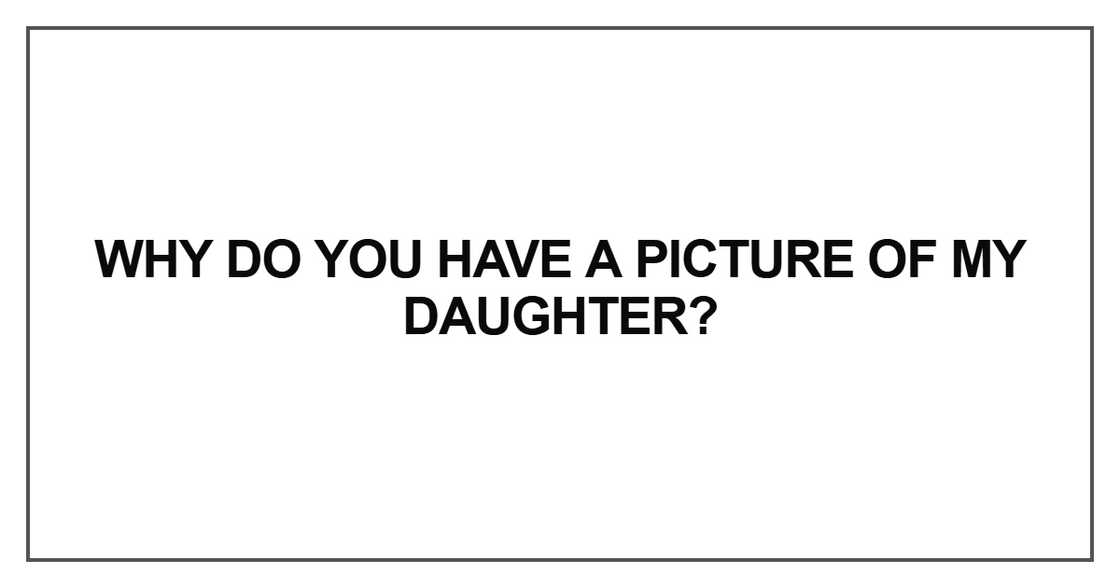 Why do you have a picture of my daughter?
