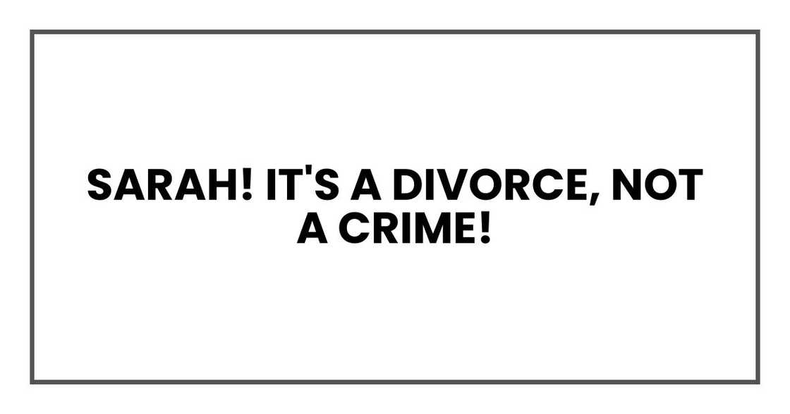 Sarah! It's a divorce, not a crime!