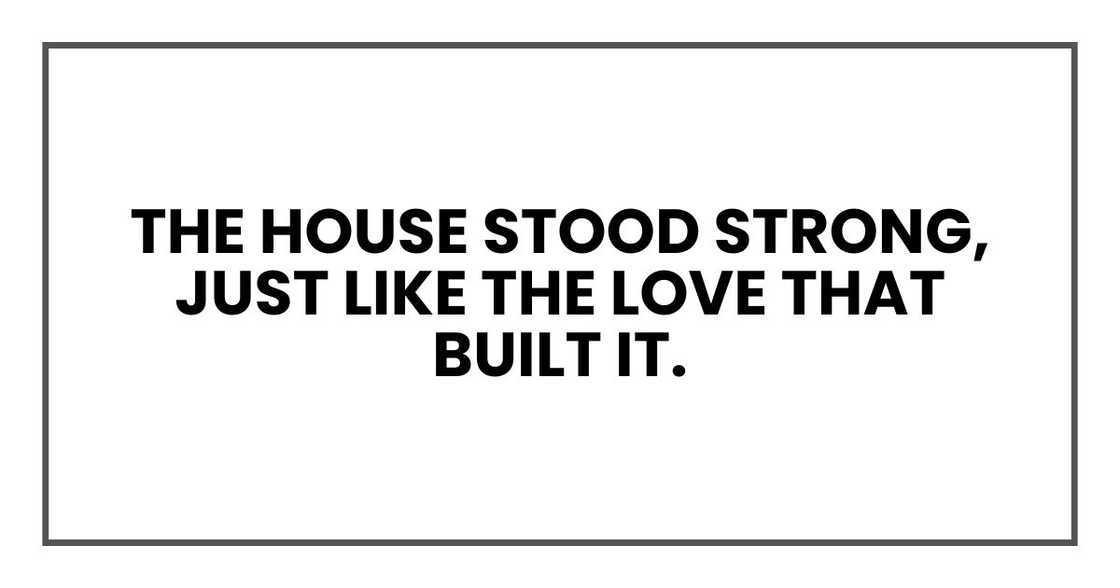 The house stood strong, just like the love that built it. The house stood strong, just like the love that built it.