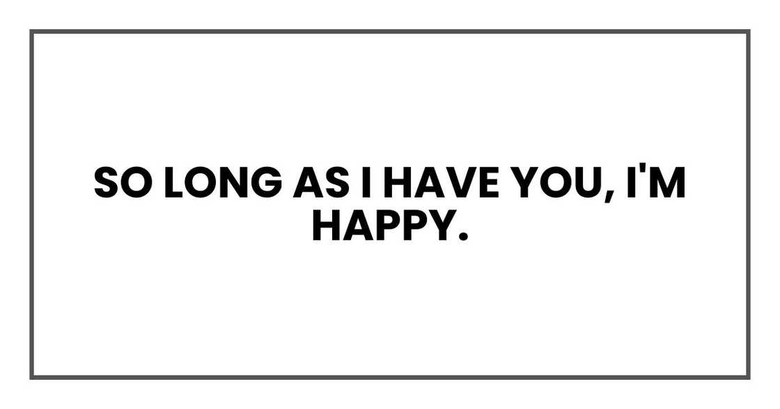 so long as I have you, I'm happy. so long as I have you, I'm happy.