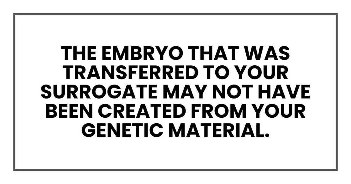 your surrogate may not have been created from your genetic material. your surrogate may not have been created from your genetic material.