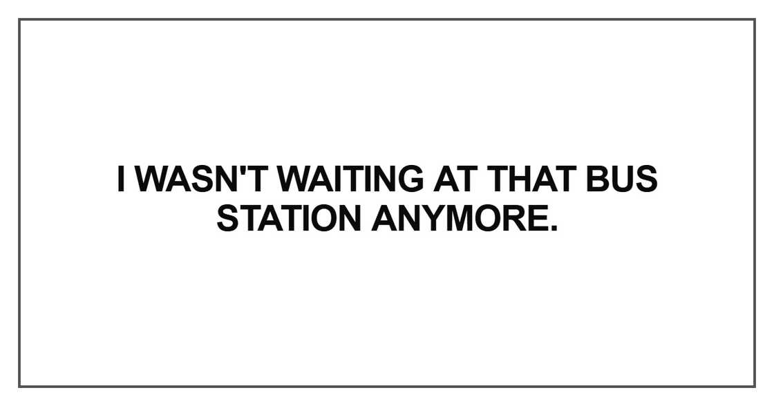 I wasn't waiting at that bus station anymore I wasn't waiting at that bus station anymore