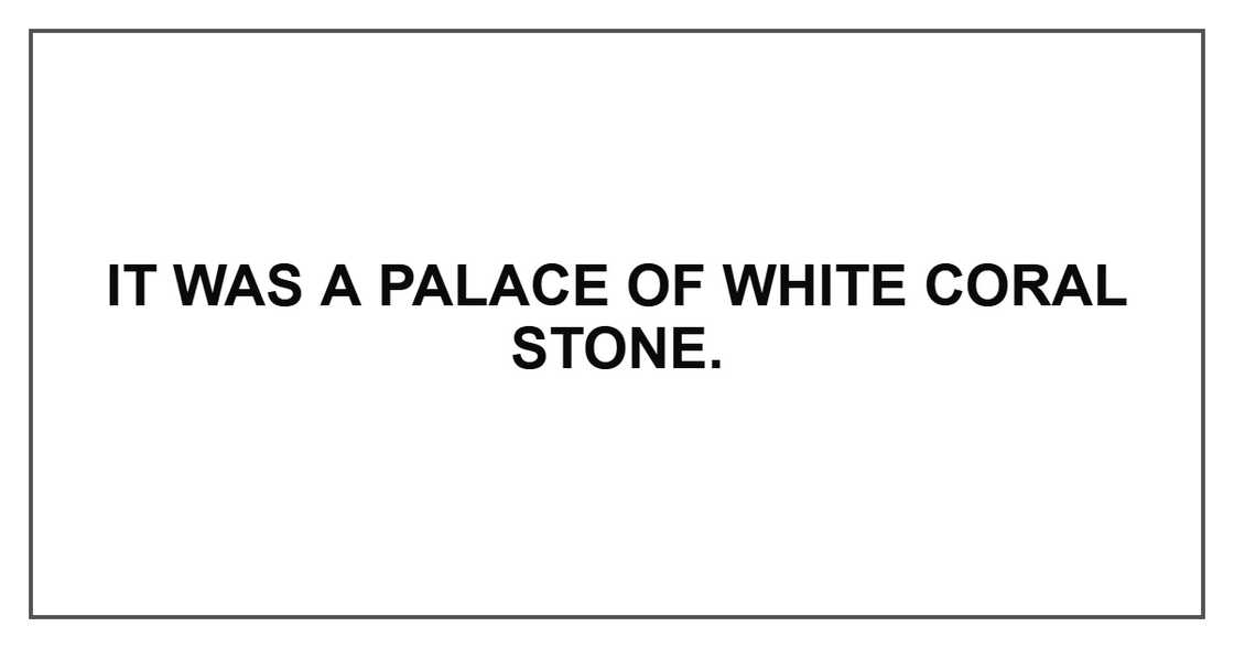 It was a palace of white coral stone. It was a palace of white coral stone.