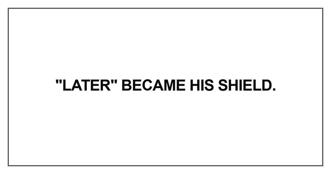 "Later" became his shield