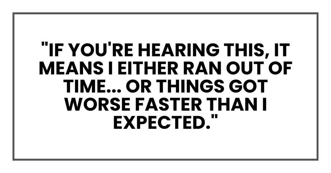 "If you're hearing this, it means I either ran out of time... or things got worse faster than I expected."
