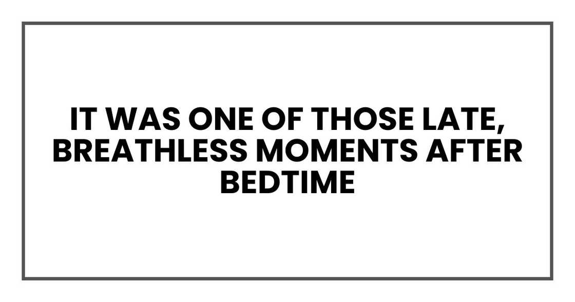 It was one of those late, breathless moments after bedtime It was one of those late, breathless moments after bedtime