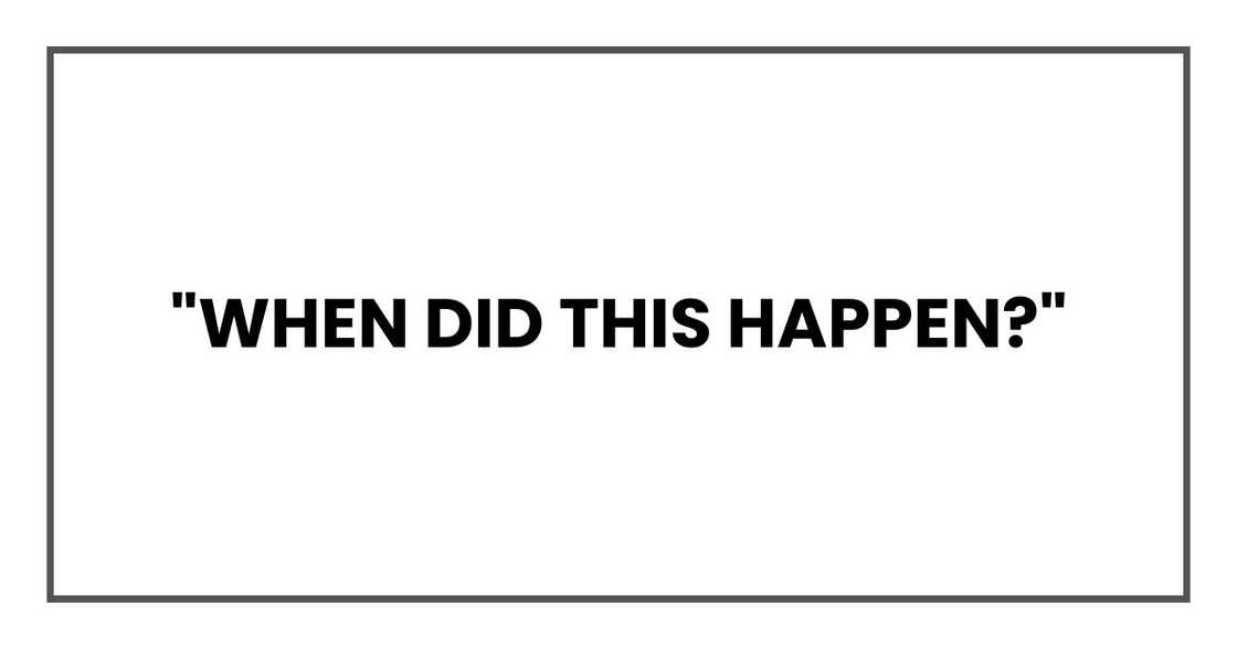 "When did this happen?"