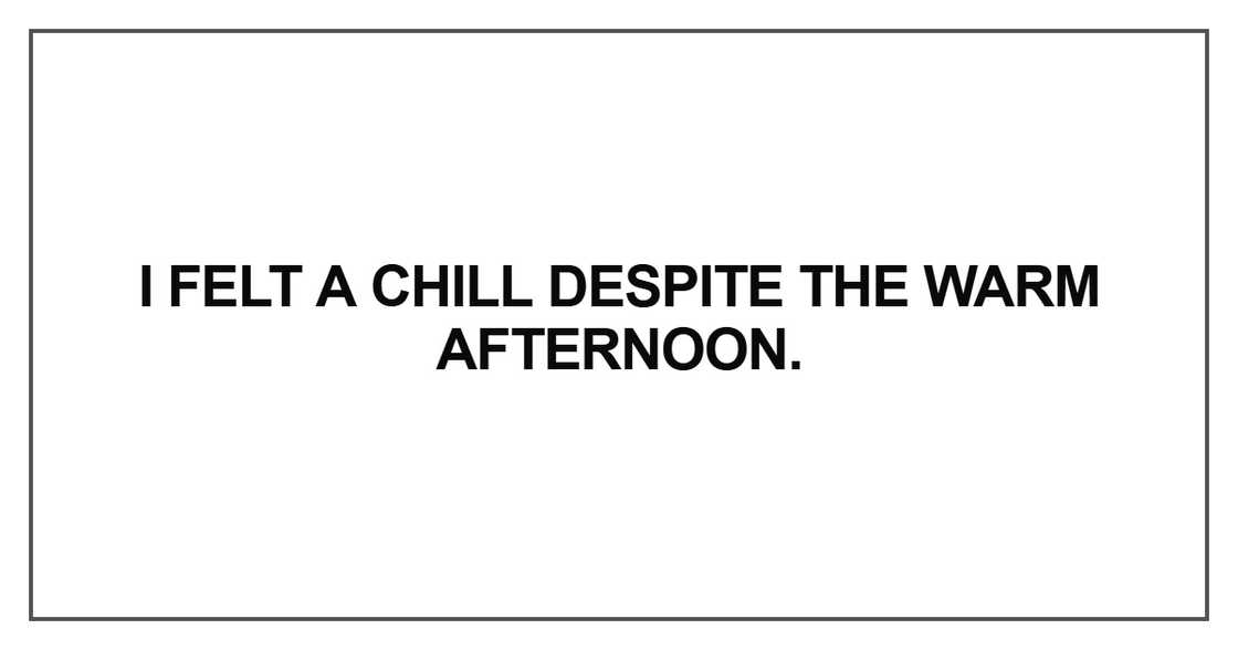 I felt a chill despite I felt a chill despite